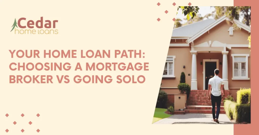 Your Home Loan Path: Choosing a Mortgage Broker vs going Solo